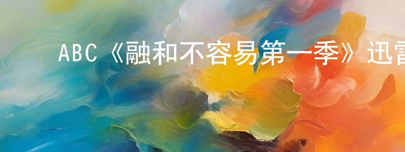 ﻿曾道红发布﻿ABC《融和不容易第一季》迅雷下载/在线观看/百度云-都市/情感-美剧天堂